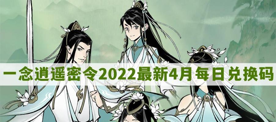 《以一念逍遥》2023最新密令大全解析（以游戏为主，让你玩转全场，助力成为顶尖高手）